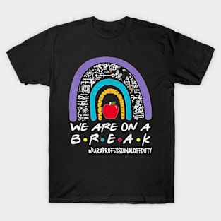 Rainbow We Are On A Break Summer Paraprofessional Off Duty T-Shirt T-Shirt